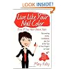 Live Like Your Nail Color Even If You Have Naked Nails: Discovering Sanity, Confidence, and Fun at the Tips of Your Fingers or Toes!