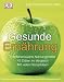 Gesunde Ern&auml;hrung: Empfehlenswerte Nahrungsmittel - 45 Di&auml;ten im Vergleich - Mit vielen Rezeptideen