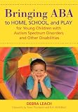 Bringing Aba to Home, School, and Play for Young Children With Autism Spectrum Disorders and Other Disabilities