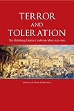 Terror and Toleration: The Habsburg Empire Confronts Islam 1526-1850: The Habsburg Empire Confronts Islam, 1526-1850