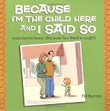 Because I'm the Child Here and I Said So: A Joke Book for Parents (Because You Need a Laugh!)