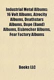 Industrial Metal Albums: 16 Volt Albums, Atrocity Albums, Deathstars Albums, Dope (Band) Albums, Eisbrecher Albums, Fear Factory Albums