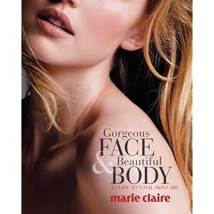 Marie Claire Gorgeous Face & Beautiful Body: A Guide to Total Skin Care [Paperback]
