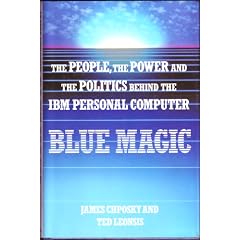 Blue Magic: People, Power and Politics Behind the I. B. M. Personal Computer