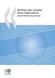 Gestion Des Risques Dans L'agriculture / Risk Management in Agriculture: Une Approche Holistique / a Holistic Appriach