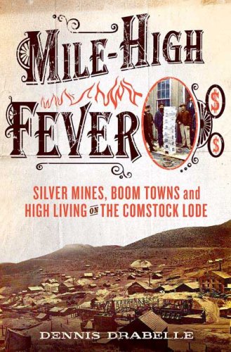 Mile-High Fever: Silver Mines, Boom Towns, and High Living on the Comstock Lode