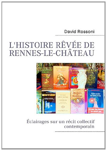 L'histoire r&ecirc;v&eacute;e de Rennes-le-Ch&acirc;teau : Eclairages sur un r&eacute;cit collectif contemporain