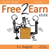Free 2 Earn 4Ever: How Your Videos Will Save the Economy and Change the World | [S. J. August]