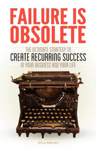 Failure is Obsolete: The Ultimate Strategy to Create Recurring Success in Your Business and Your Life, by Benji Rabhan