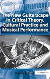 The new guitarscape in critical theory, cultural practice and musical performance