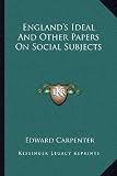 Englands Ideal And Other Papers On Social Subjects