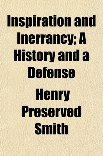 Inspiration and Inerrancy; A History and a Defense