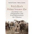 Erich Koch. Hitlers brauner Zar: Gauleiter von Ostpreu�en und Reichskommissar der Ukraine