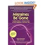 Migraines Be Gone: 7 Simple Steps to Eliminating Your Migraines Forever