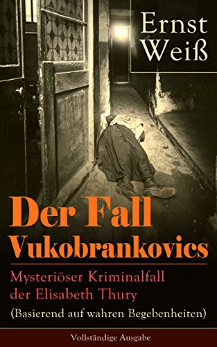 Der Fall Vukobrankovics: Mysteriöser Kriminalfall der Elisabeth Thury (Basierend auf wahren Begebenheiten) - Vollständige Ausgabe (German Edition)