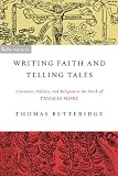 Writing faith and telling tales : literature, politics, and religion in the work of Thomas More