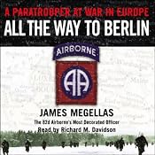 All the Way to Berlin: A Paratrooper at War in Europe | [James Megellas]