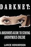 Darknet: A Beginner's Guide to Staying Anonymous Online
