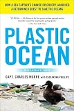 Plastic Ocean: How a Sea Captains Chance Discovery Launched a Determined Quest to Save the Oceans