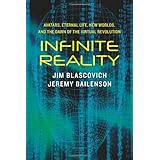 Infinite Reality: Avatars, Eternal Life, New Worlds, and the Dawn of the Virtual Revolution