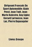 Dirigeant Franais Du Sport Automobile: Alain Prost, Jean Todt, Jean-Marie Balestre, Guy Ligier, Gerard Larrousse, Jean Luc, Pierre Dupasquier