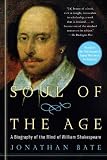 Soul Of The Age A Biography Of The Mind Of William Shakespeare