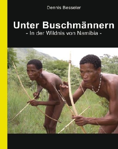 Unter Buschmännern - In der Wildnis von Namibia Unter Buschmännern - In der Wildnis von Namibia