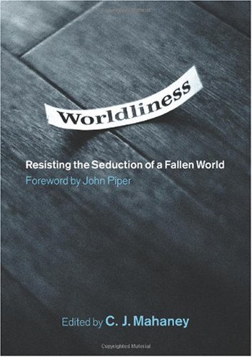 Worldliness: Resisting the Seduction of a Fallen World