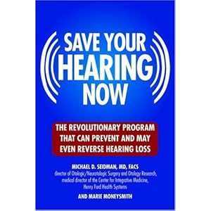 Save Your Hearing Now: The Revolutionary Program That Can Prevent and May Even Reverse Hearing Loss