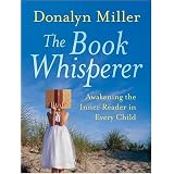 The Book Whisperer: Awakening the Inner Reader in Every Child ~ Donalyn Miller