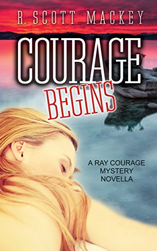Courage Begins: A Ray Courage Mystery Novella (Ray Courage Private Investigator Series Book 1), by R. Scott Mackey