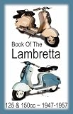 BOOK OF THE LAMBRETTA - ALL 125cc and 150cc MODELS 1947-1957