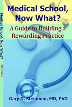 medical school. now what?: a guide to building a rewarding practice - gary steinman medical school. now what?: a guide to building a rewarding practice - gary steinman