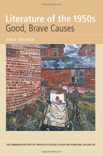 Literature of the 1950s: Good, Brave Causes: Volume 6 (The Edinburgh History of Twentieth Century Literature in Britain EUP)