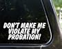 Don't make me violoate my probation - funny decal / sticker