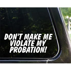 Don't make me violoate my probation - funny decal / sticker