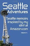 Seattle Adventures - Seattle Memoirs Inspired By My Stint At Amazon.com