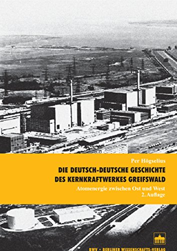 Die deutsch-deutsche Geschichte des Kernkraftwerkes Greifswald: Atomenergie zwischen Ost und West (German Edition)