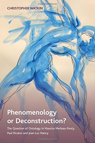 Phenomenology or Deconstruction?: The Question of Ontology in Maurice Merleau-Ponty, Paul Ricoeur and Jean-Luc Nancy