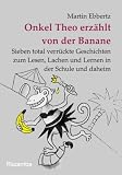 Produkt-Bild: Onkel Theo erz&auml;hlt von der Banane: Sieben total verr&uuml;ckte Geschichten zum Lesen, Lachen und Lernen in der Schule und daheim
