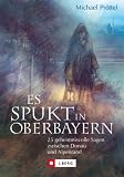 Es spukt in Oberbayern: 25 geheimnisvolle Sagen zwischen der Donau und dem Alpenrand - Michael Pr&ouml;ttel