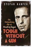 Tough without a gun : the extraordinary life of Humphrey Bogart