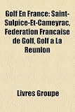 Golf En France: Saint-Sulpice-Et-Cameyrac, Fédération Française de Golf, Golf à La Réunion (French Edition)