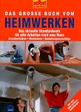 Selbst ist der Mann - Das große Buch vom Heimwerken: Das aktuelle Standardwerk für alle Arbeiten rund ums Haus: Grundtechniken - Materialen - Gestaltungsvorschläge