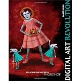 Digital Art Revolution: Creating Fine Art with Photoshop ~ Scott Ligon