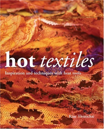 Hot Textiles: Inspiration and Techniques with Heat Tools