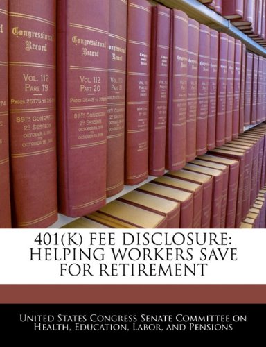 401(K) FEE DISCLOSURE: HELPING WORKERS SAVE FOR RETIREMENT 401(K) FEE DISCLOSURE: HELPING WORKERS SAVE FOR RETIREMENT