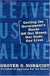 Leave Us Alone: Getting the Government's Hands Off Our Money, Our Guns, Our Lives
