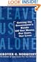 Leave Us Alone: Getting the Government's Hands Off Our Money, Our Guns, Our Lives