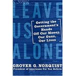 Leave Us Alone: Getting the Government's Hands Off Our Money, Our Guns, Our Lives
